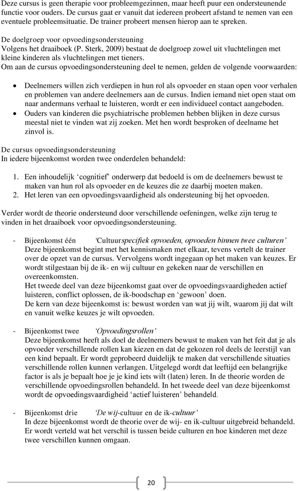 De doelgroep voor opvoedingsondersteuning Volgens het draaiboek (P. Sterk, 2009) bestaat de doelgroep zowel uit vluchtelingen met kleine kinderen als vluchtelingen met tieners.