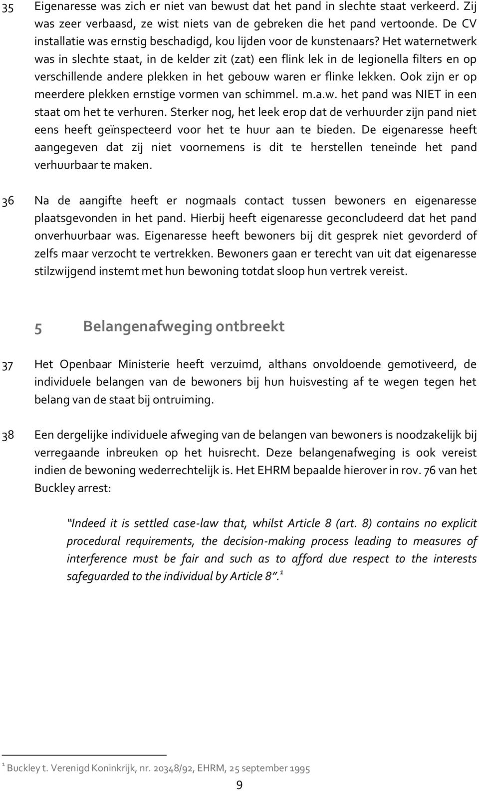 Het waternetwerk was in slechte staat, in de kelder zit (zat) een flink lek in de legionella filters en op verschillende andere plekken in het gebouw waren er flinke lekken.