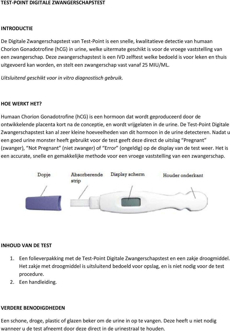 Deze zwangerschapstest is een IVD zelftest welke bedoeld is voor leken en thuis uitgevoerd kan worden, en stelt een zwangerschap vast vanaf 25 MIU/ML.