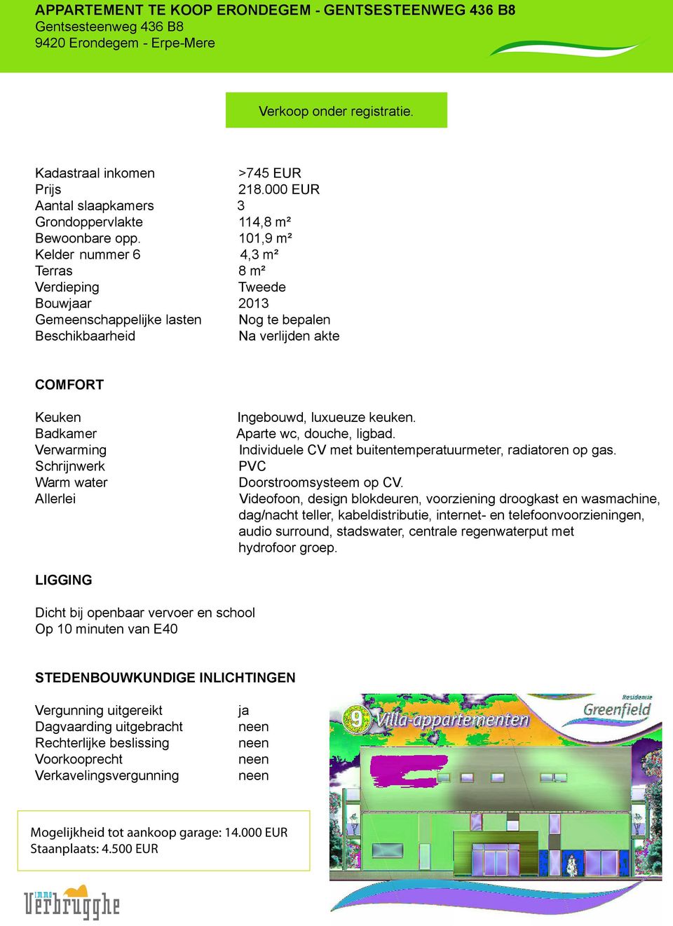 101,9 m² Kelder nummer 6 4,3 m² Terras 8 m² Verdieping Tweede Bouwjaar 2013 Gemeenschappelijke lasten Nog te bepalen Beschikbaarheid Na verlijden akte COMFORT Keuken Badkamer Verwarming Schrijnwerk