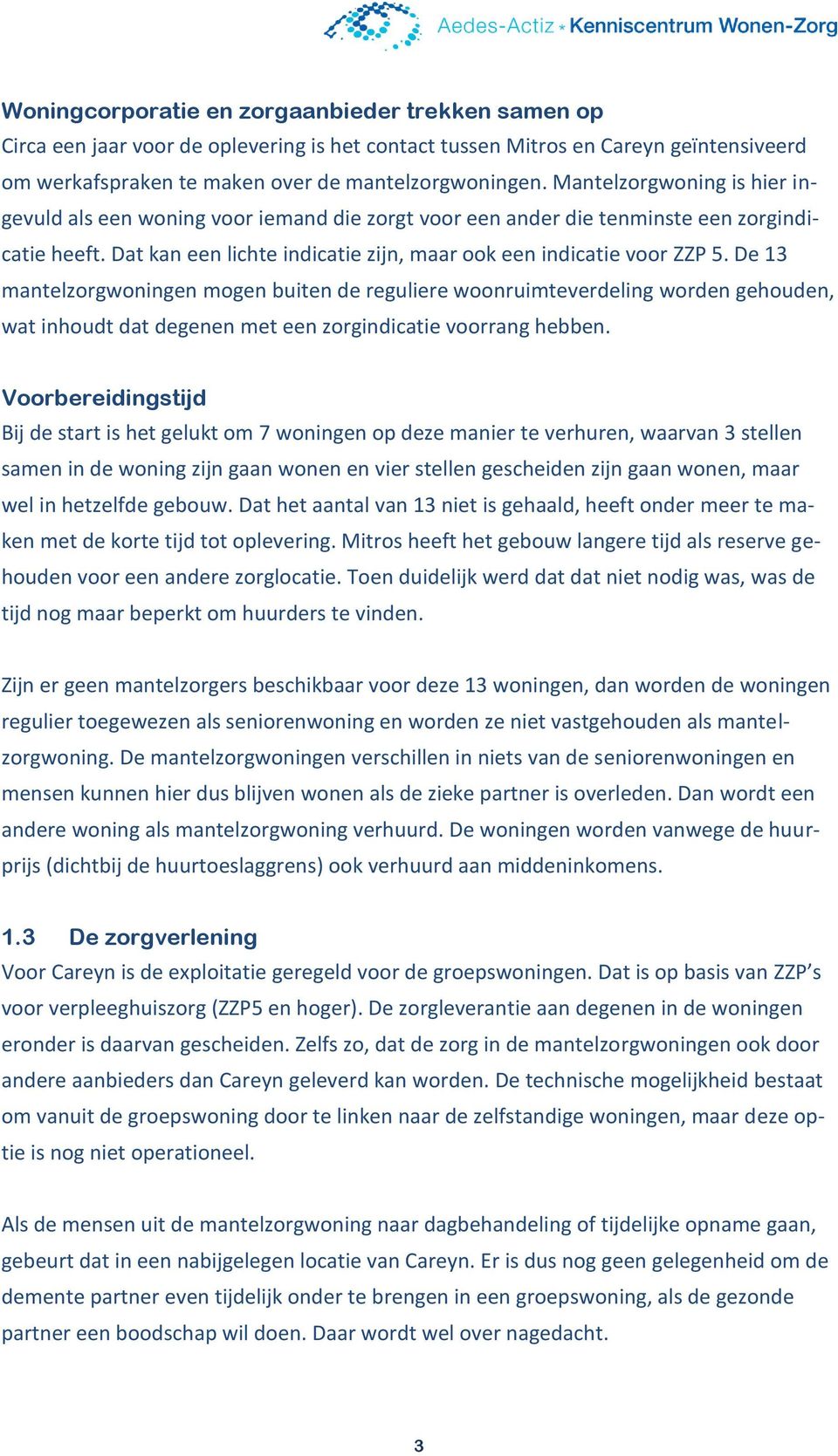 De 13 mantelzorgwoningen mogen buiten de reguliere woonruimteverdeling worden gehouden, wat inhoudt dat degenen met een zorgindicatie voorrang hebben.