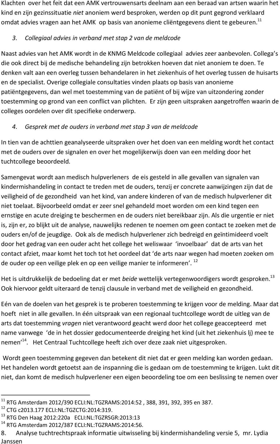 Collegiaal advies in verband met stap 2 van de meldcode Naast advies van het AMK wordt in de KNMG Meldcode collegiaal advies zeer aanbevolen.