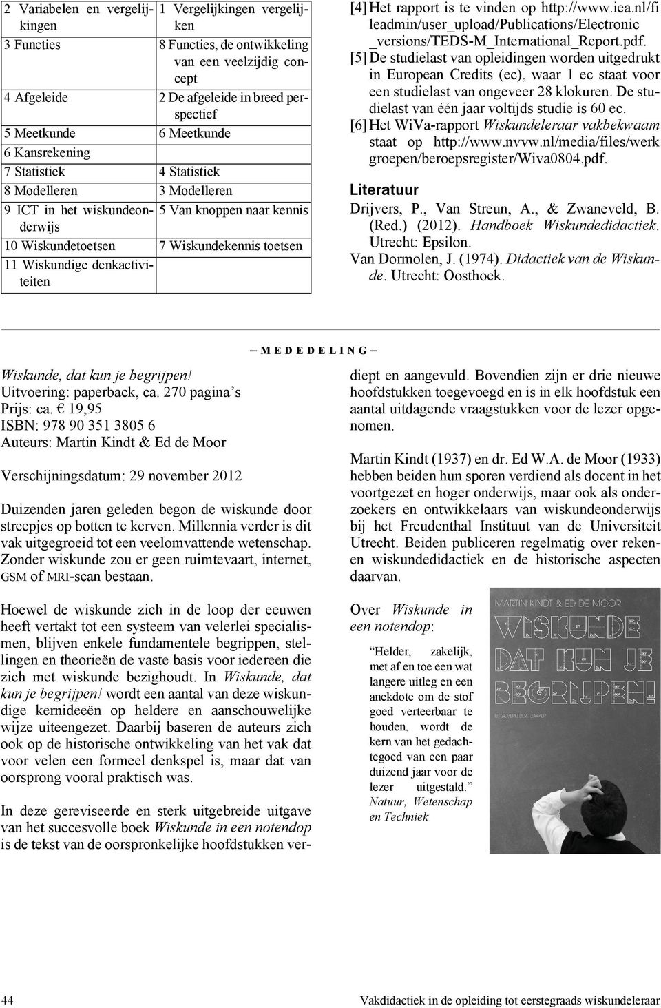 [4] Het rapport is te vinden op http://www.iea.nl/fi leadmin/user_upload/publications/electronic _versions/teds-m_international_report.pdf.