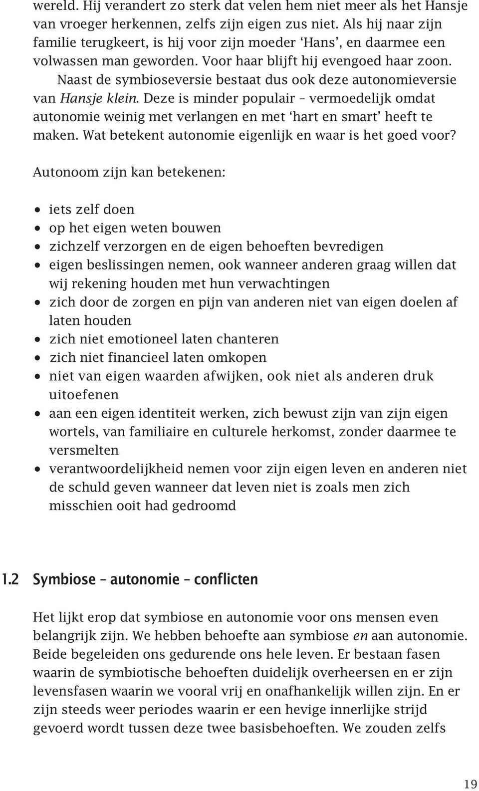 Naast de symbioseversie bestaat dus ook deze autonomieversie van Hansje klein. Deze is minder populair vermoedelijk omdat autonomie weinig met verlangen en met hart en smart heeft te maken.