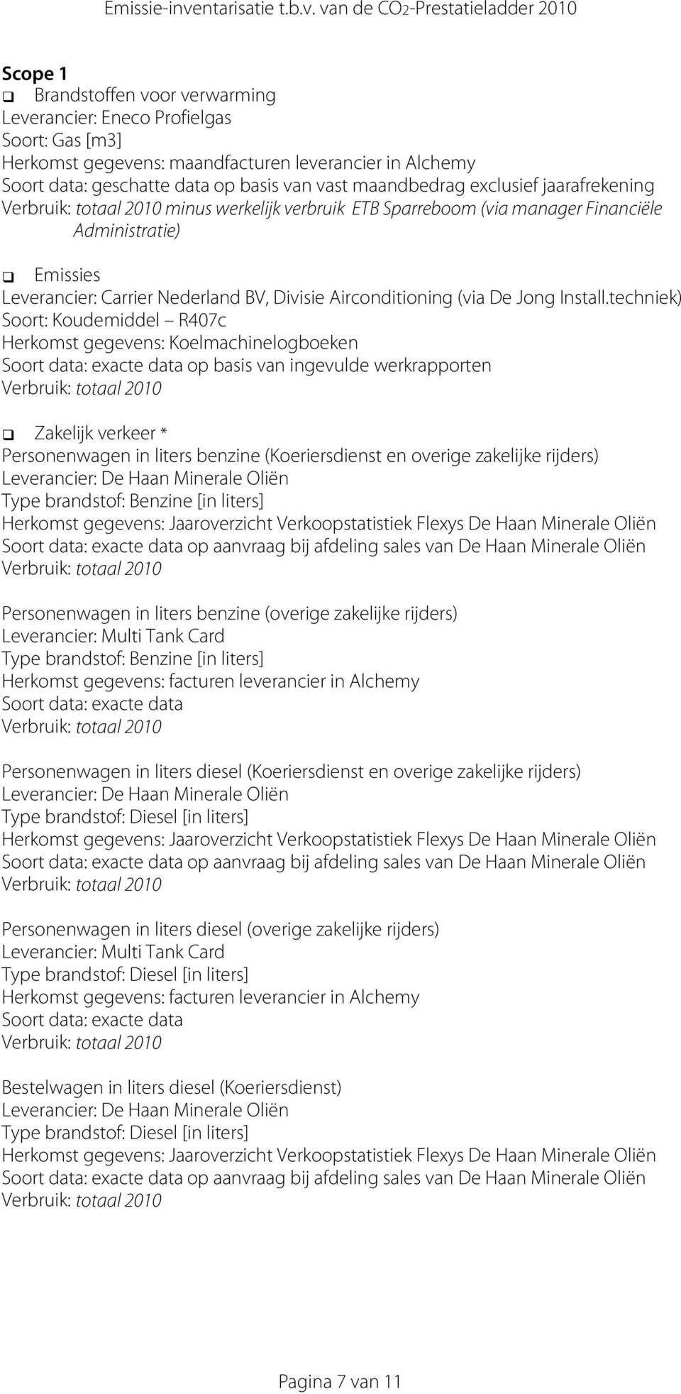 techniek) Soort: Koudemiddel R407c Herkomst gegevens: Koelmachinelogboeken Soort data: exacte data op basis van ingevulde werkrapporten Zakelijk verkeer * Personenwagen in liters benzine