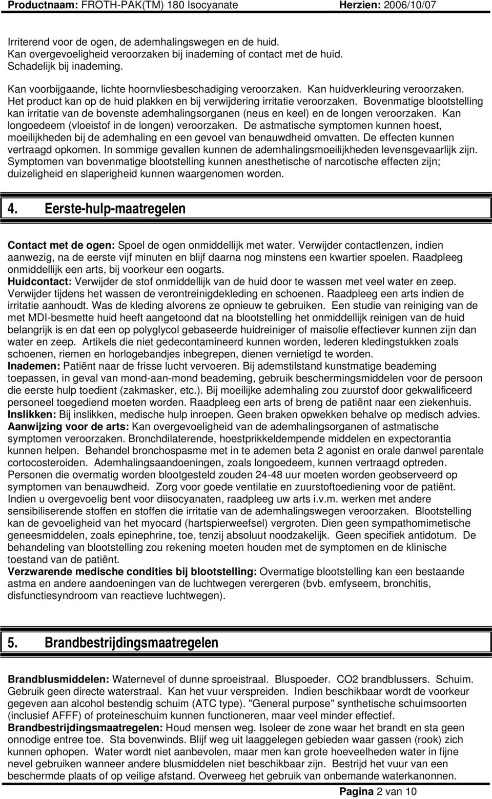 Bovenmatige blootstelling kan irritatie van de bovenste ademhalingsorganen (neus en keel) en de longen veroorzaken. Kan longoedeem (vloeistof in de longen) veroorzaken.