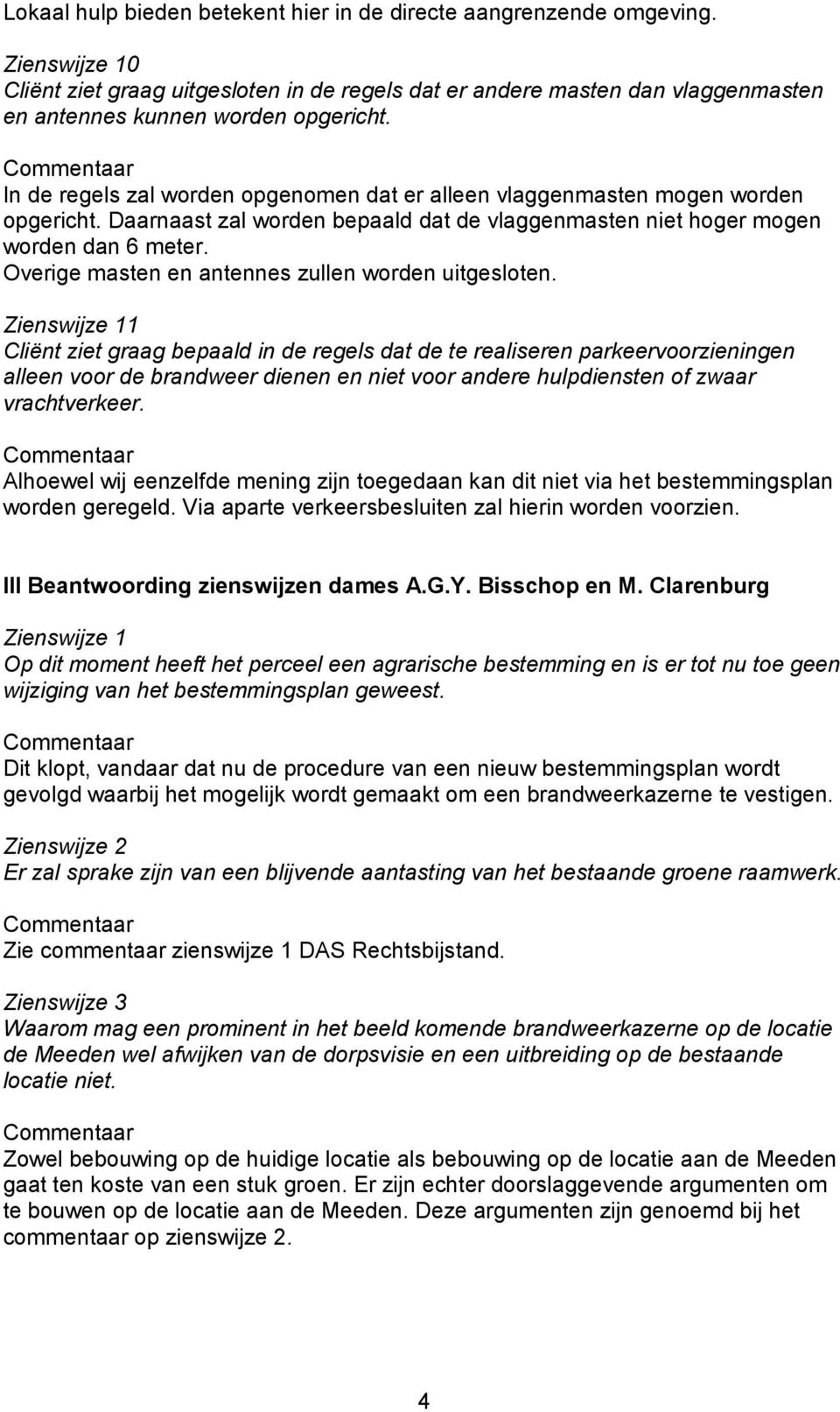 In de regels zal worden opgenomen dat er alleen vlaggenmasten mogen worden opgericht. Daarnaast zal worden bepaald dat de vlaggenmasten niet hoger mogen worden dan 6 meter.