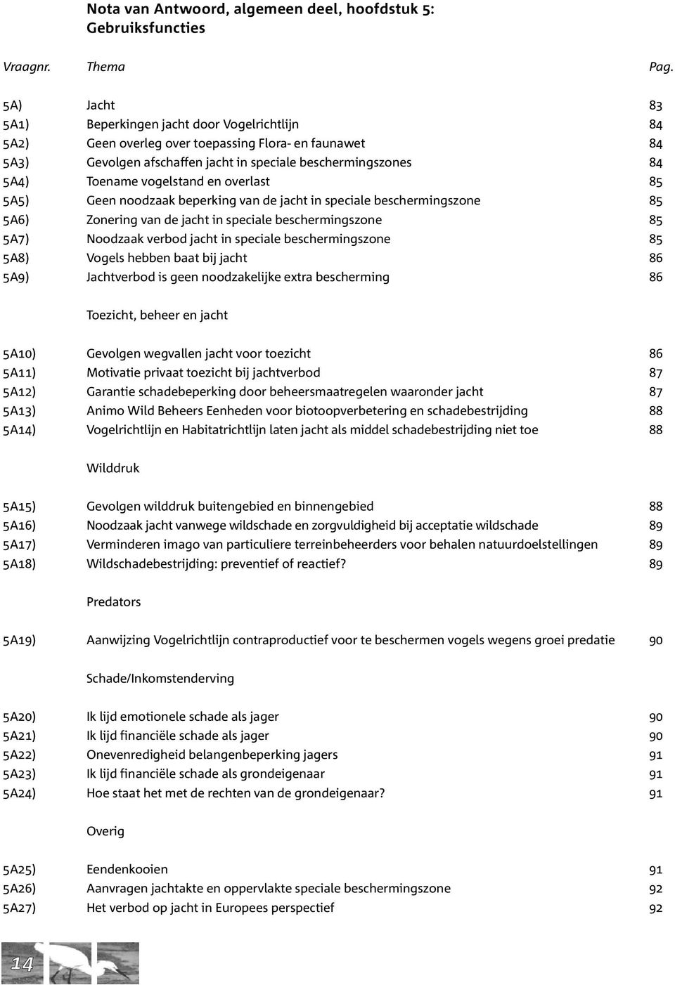 Toename vogelstand en overlast Geen noodzaak beperking van de jacht in speciale beschermingszone Zonering van de jacht in speciale beschermingszone Noodzaak verbod jacht in speciale beschermingszone