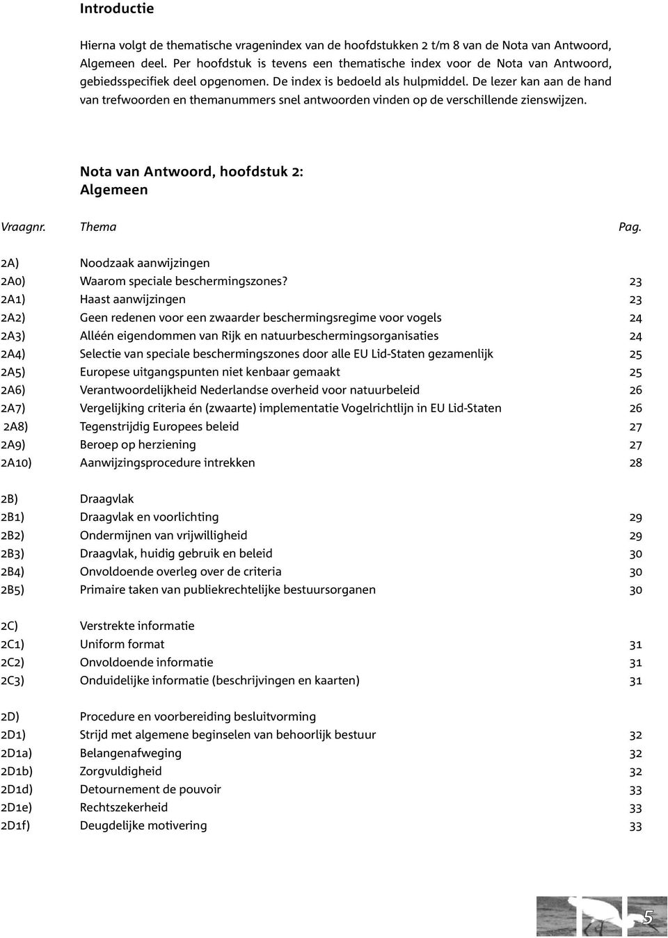 De lezer kan aan de hand van trefwoorden en themanummers snel antwoorden vinden op de verschillende zienswijzen. Nota van Antwoord, hoofdstuk 2: Algemeen Vraagnr. Thema Pag.