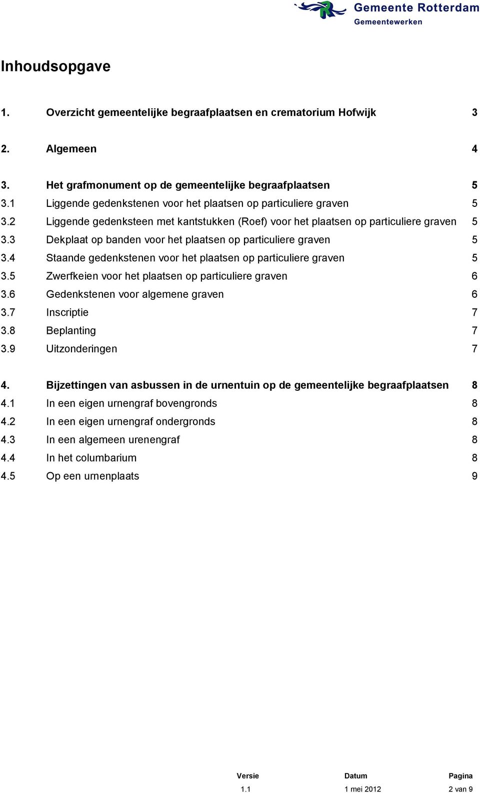 3 Dekplaat op banden voor het plaatsen op particuliere graven 5 3.4 Staande gedenkstenen voor het plaatsen op particuliere graven 5 3.5 Zwerfkeien voor het plaatsen op particuliere graven 6 3.