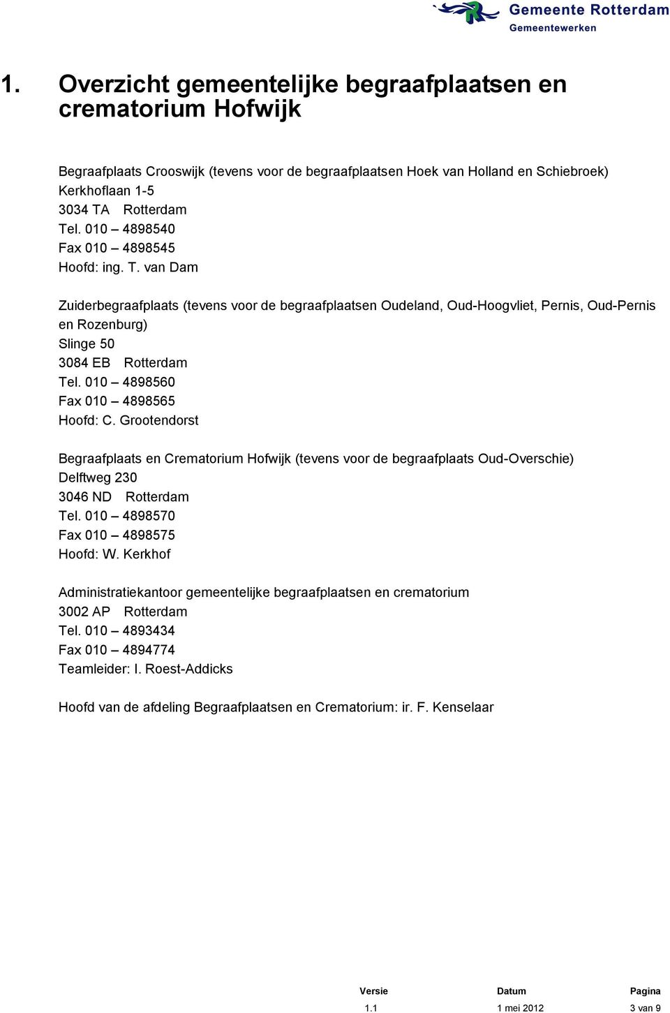 010 4898560 Fax 010 4898565 Hoofd: C. Grootendorst Begraafplaats en Crematorium Hofwijk (tevens voor de begraafplaats Oud-Overschie) Delftweg 230 3046 ND Rotterdam Tel.