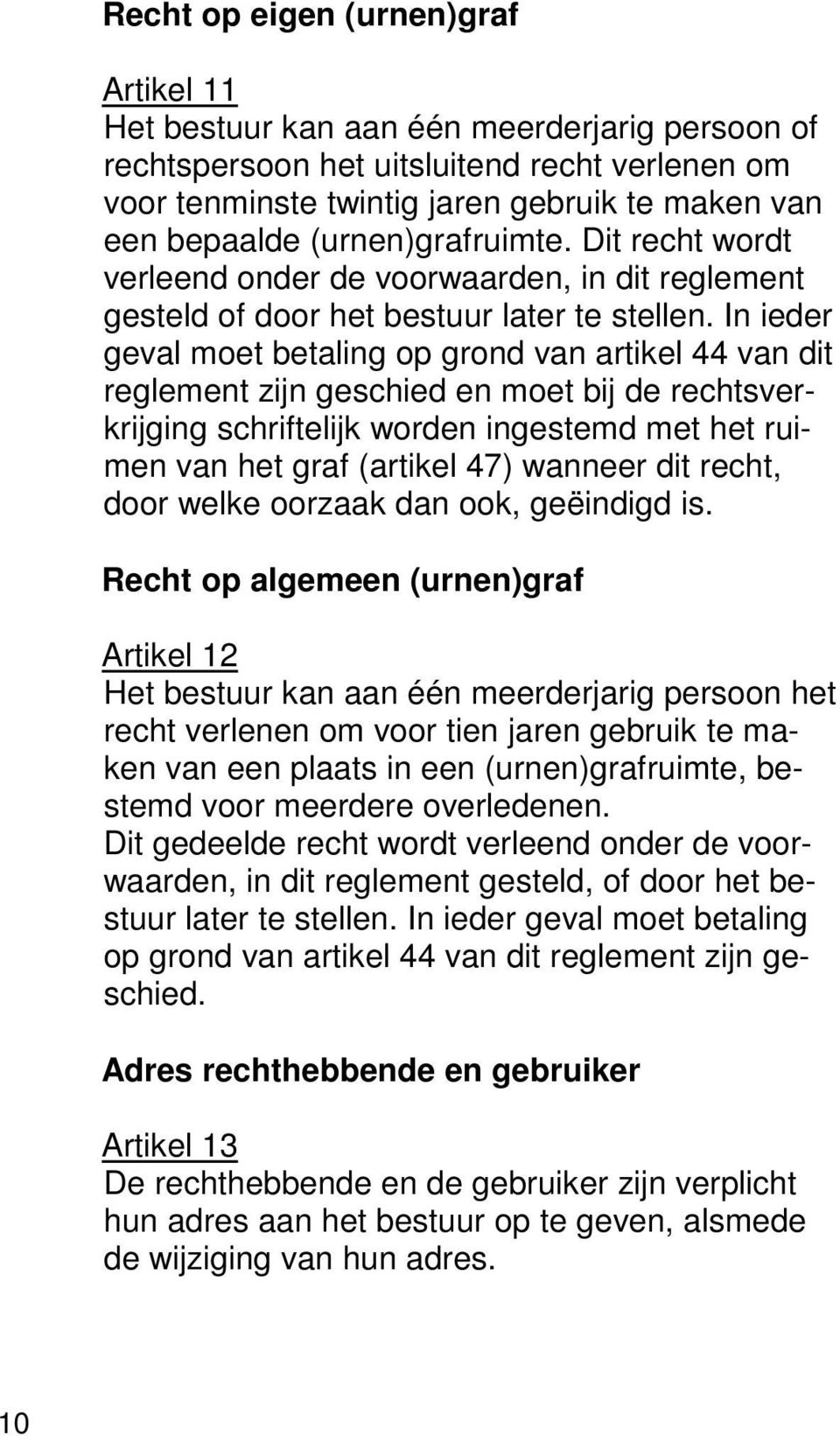 In ieder geval moet betaling op grond van artikel 44 van dit reglement zijn geschied en moet bij de rechtsverkrijging schriftelijk worden ingestemd met het ruimen van het graf (artikel 47) wanneer