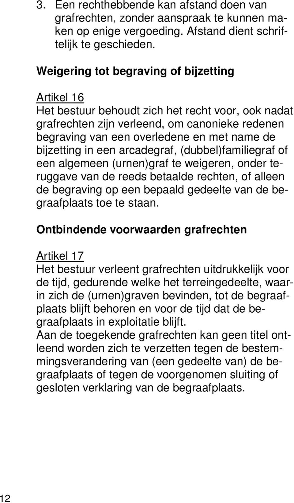 bijzetting in een arcadegraf, (dubbel)familiegraf of een algemeen (urnen)graf te weigeren, onder teruggave van de reeds betaalde rechten, of alleen de begraving op een bepaald gedeelte van de