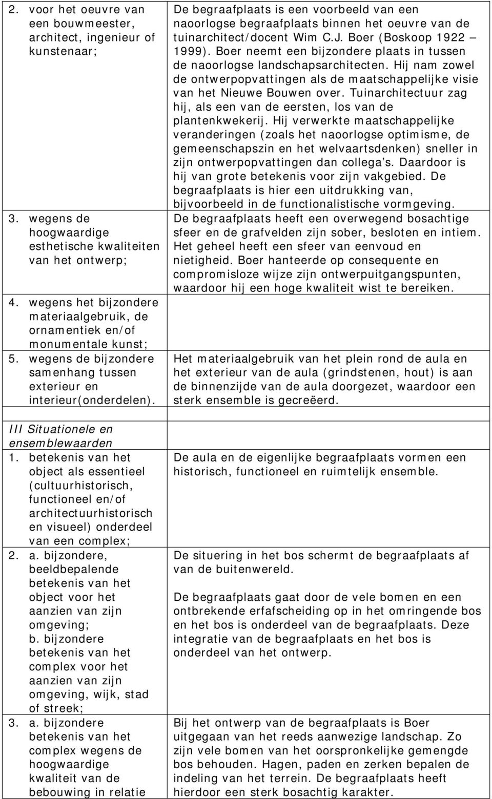 betekenis van het object als essentieel (cultuurhistorisch, functioneel en/of architectuurhistorisch en visueel) onderdeel van een complex; 2. a. bijzondere, beeldbepalende betekenis van het object voor het aanzien van zijn omgeving; b.