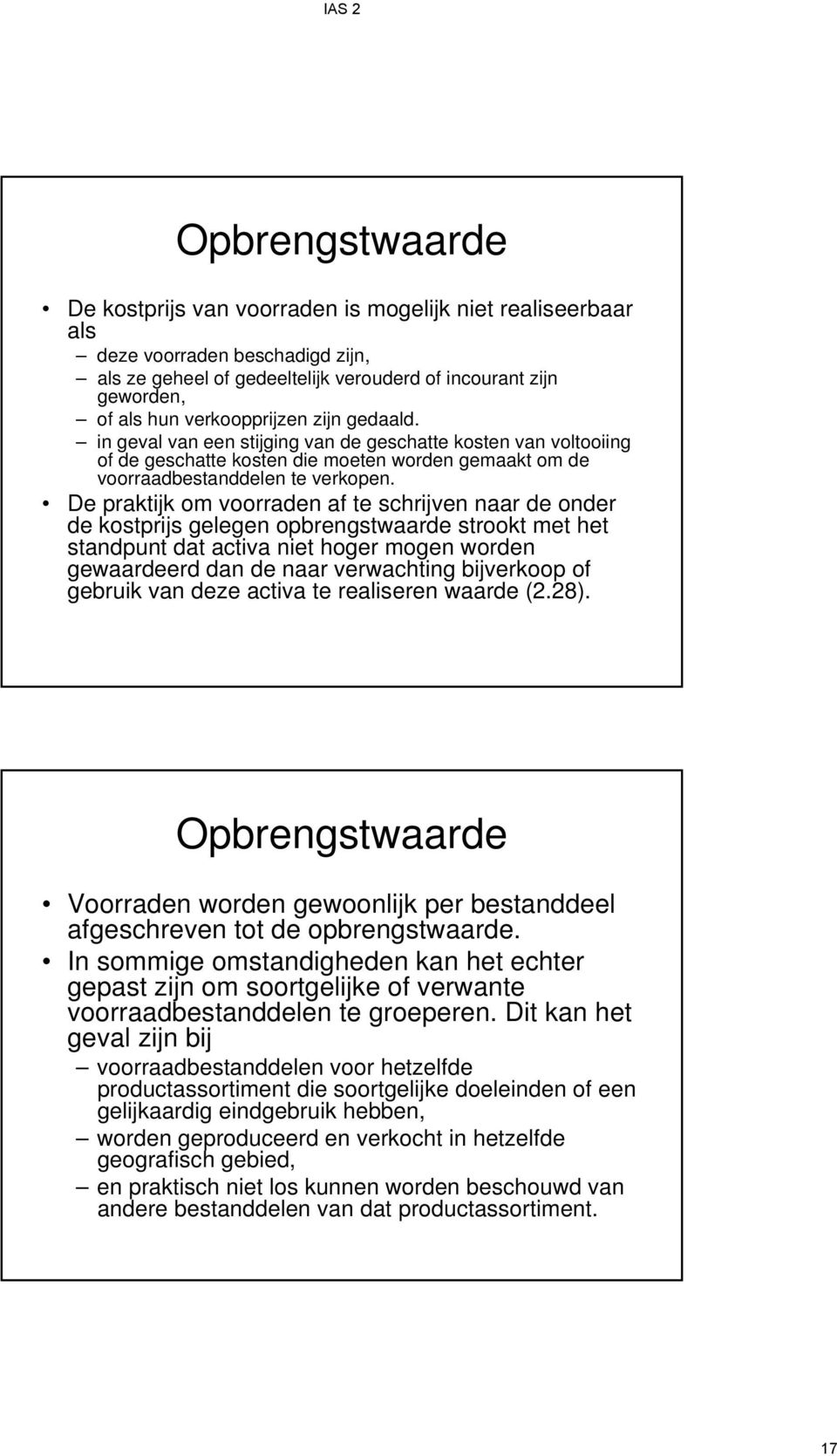 De praktijk om voorraden af te schrijven naar de onder de kostprijs gelegen opbrengstwaarde strookt met het standpunt dat activa niet hoger mogen worden gewaardeerd dan de naar verwachting bijverkoop