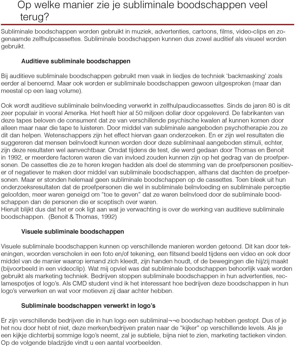 Auditieve subliminale boodschappen Bij auditieve subliminale boodschappen gebruikt men vaak in liedjes de techniek backmasking zoals eerder al benoemd.