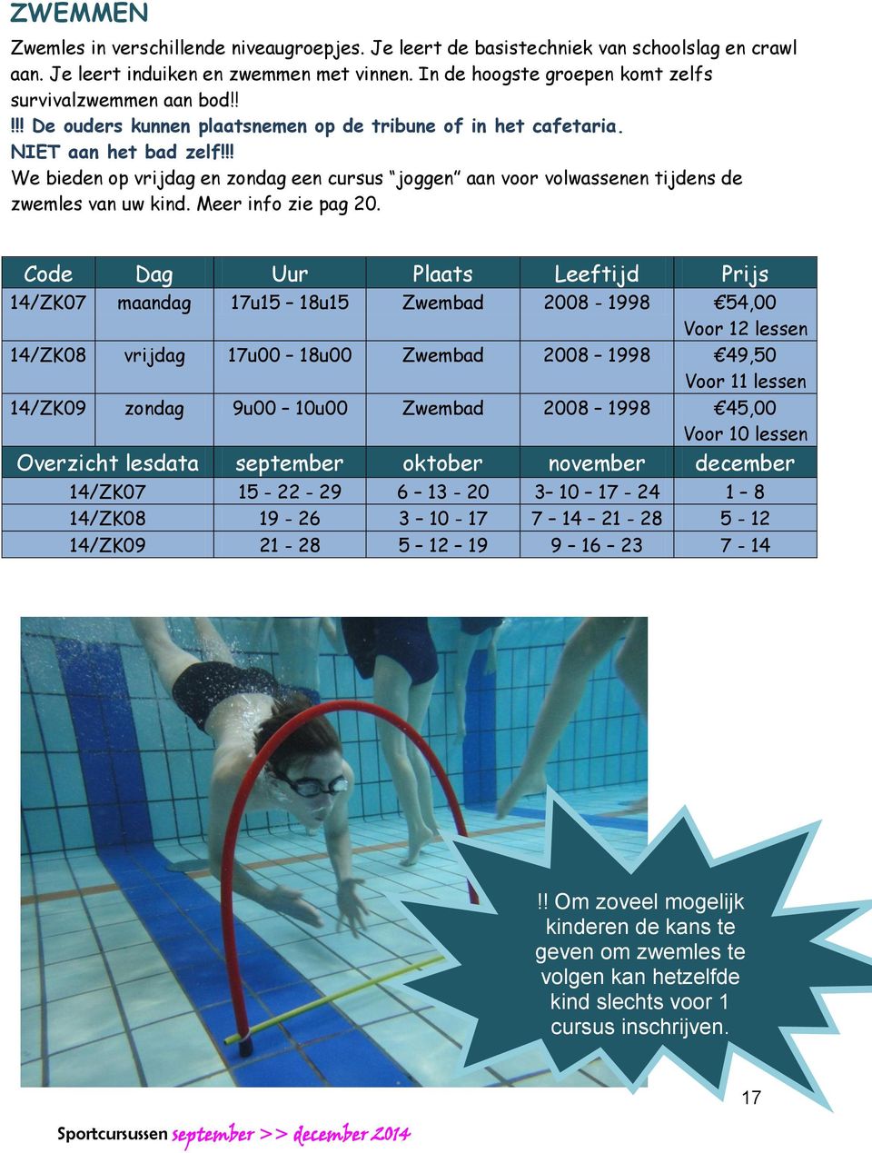 !! We bieden op vrijdag en zondag een cursus joggen aan voor volwassenen tijdens de zwemles van uw kind. Meer info zie pag 20.