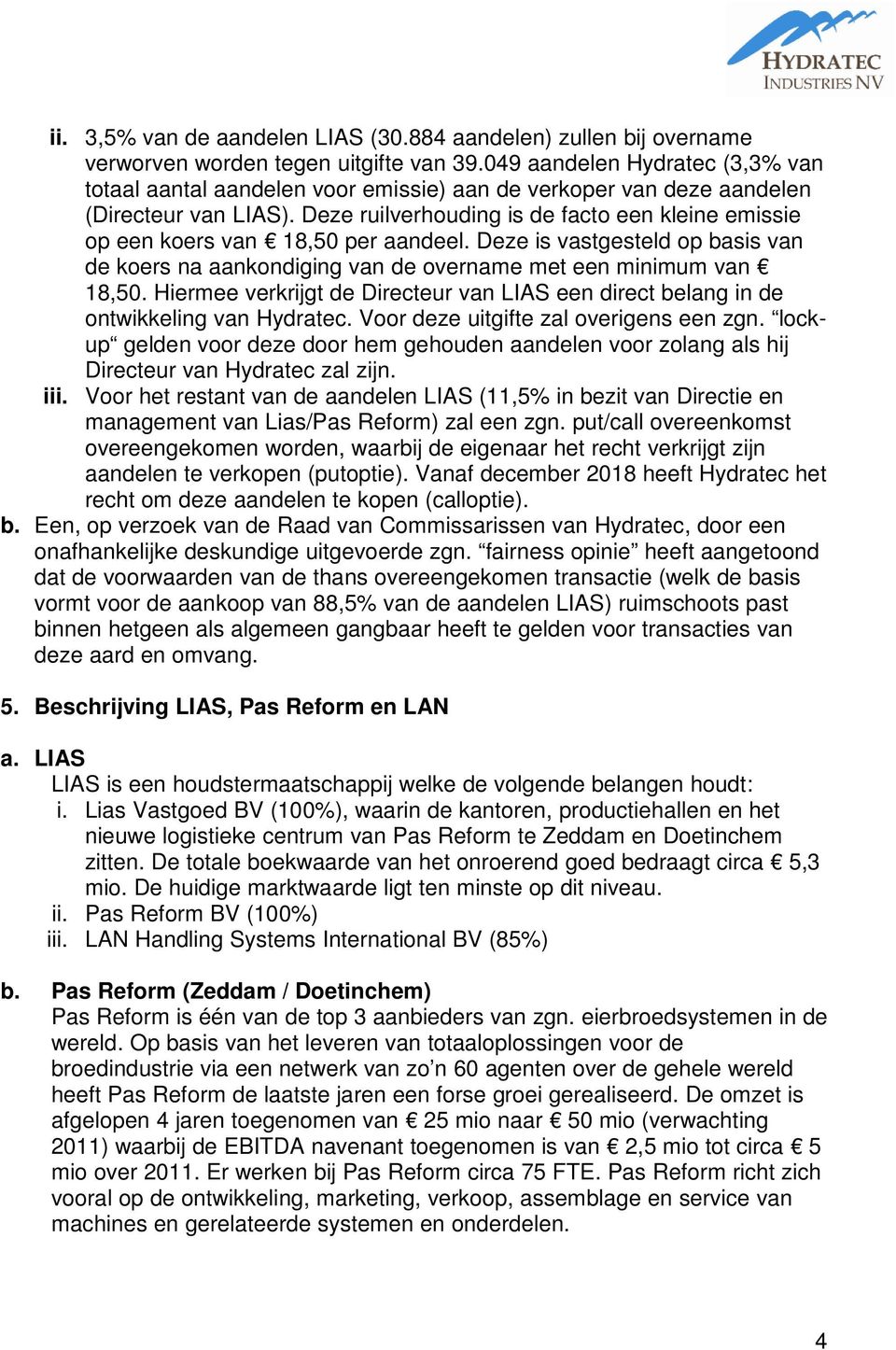 Deze ruilverhouding is de facto een kleine emissie op een koers van 18,50 per aandeel. Deze is vastgesteld op basis van de koers na aankondiging van de overname met een minimum van 18,50.