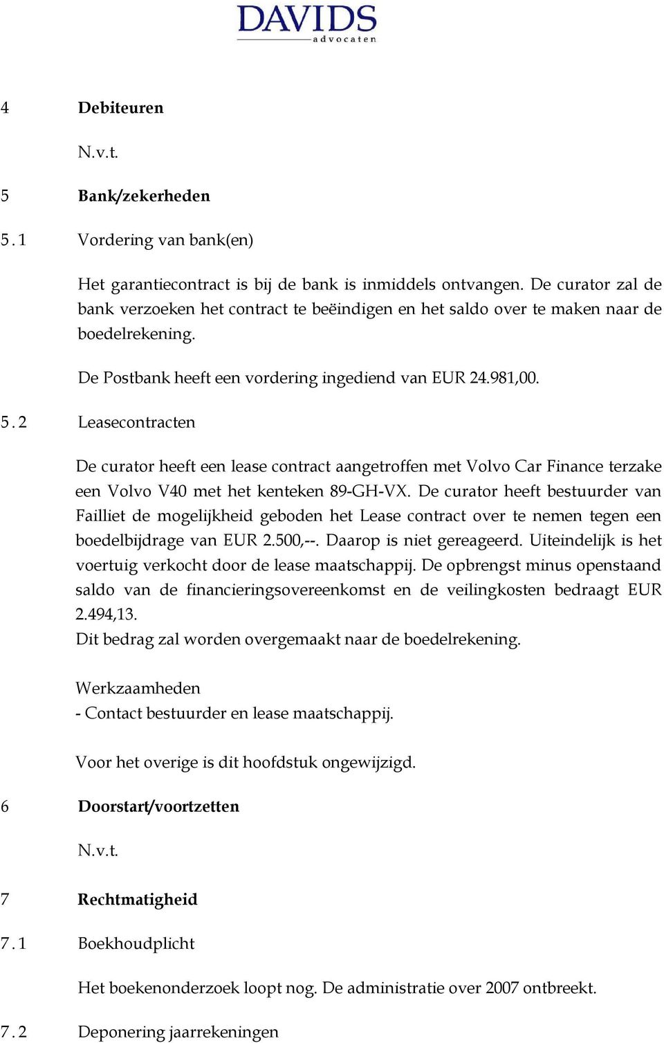 2 Leasecontracten De curator heeft een lease contract aangetroffen met Volvo Car Finance terzake een Volvo V40 met het kenteken 89-GH-VX.