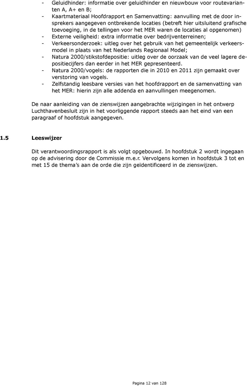 Verkeersonderzoek: uitleg over het gebruik van het gemeentelijk verkeersmodel in plaats van het Nederlands Regionaal Model; - Natura 2000/stikstofdepositie: uitleg over de oorzaak van de veel lagere