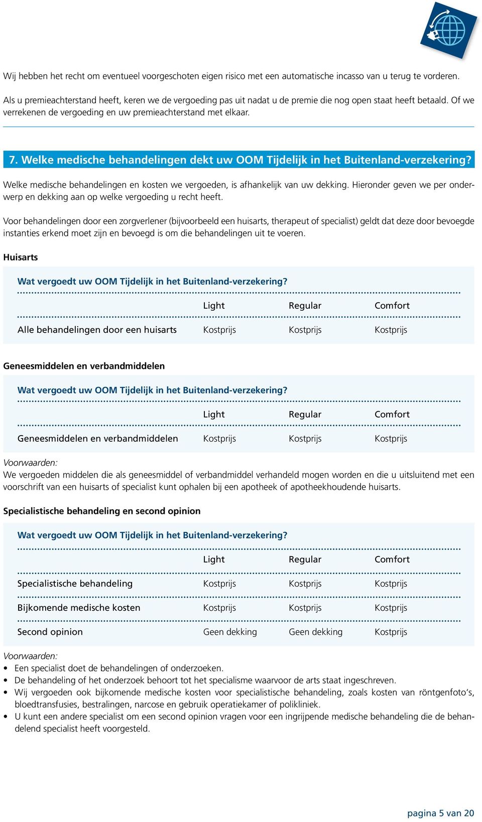 Welke medische behandelingen dekt uw OOM Tijdelijk in het Buitenland-verzekering? Welke medische behandelingen en kosten we vergoeden, is afhankelijk van uw dekking.