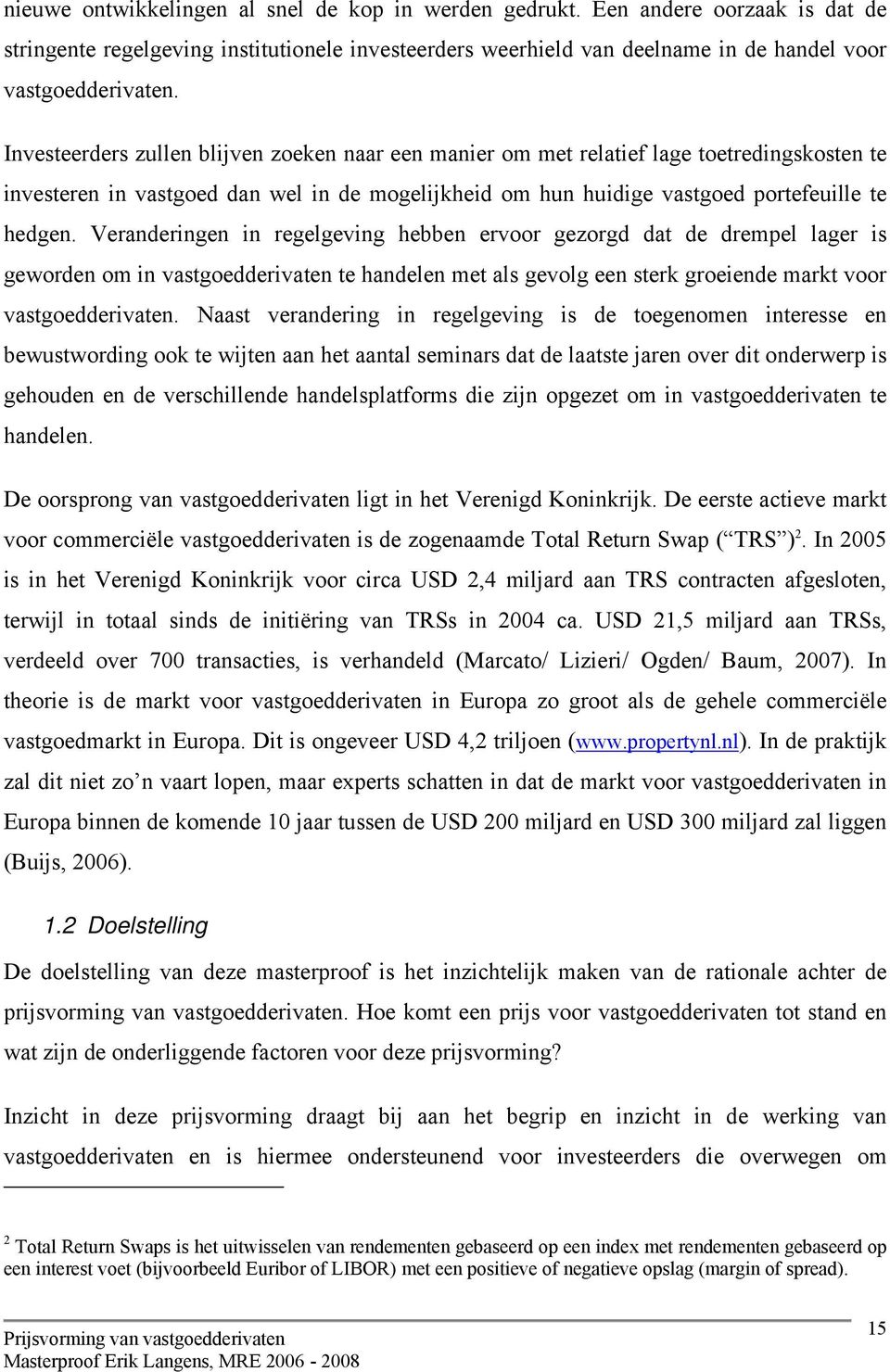 Veranderingen in regelgeving hebben ervoor gezorgd dat de drempel lager is geworden om in vastgoedderivaten te handelen met als gevolg een sterk groeiende markt voor vastgoedderivaten.