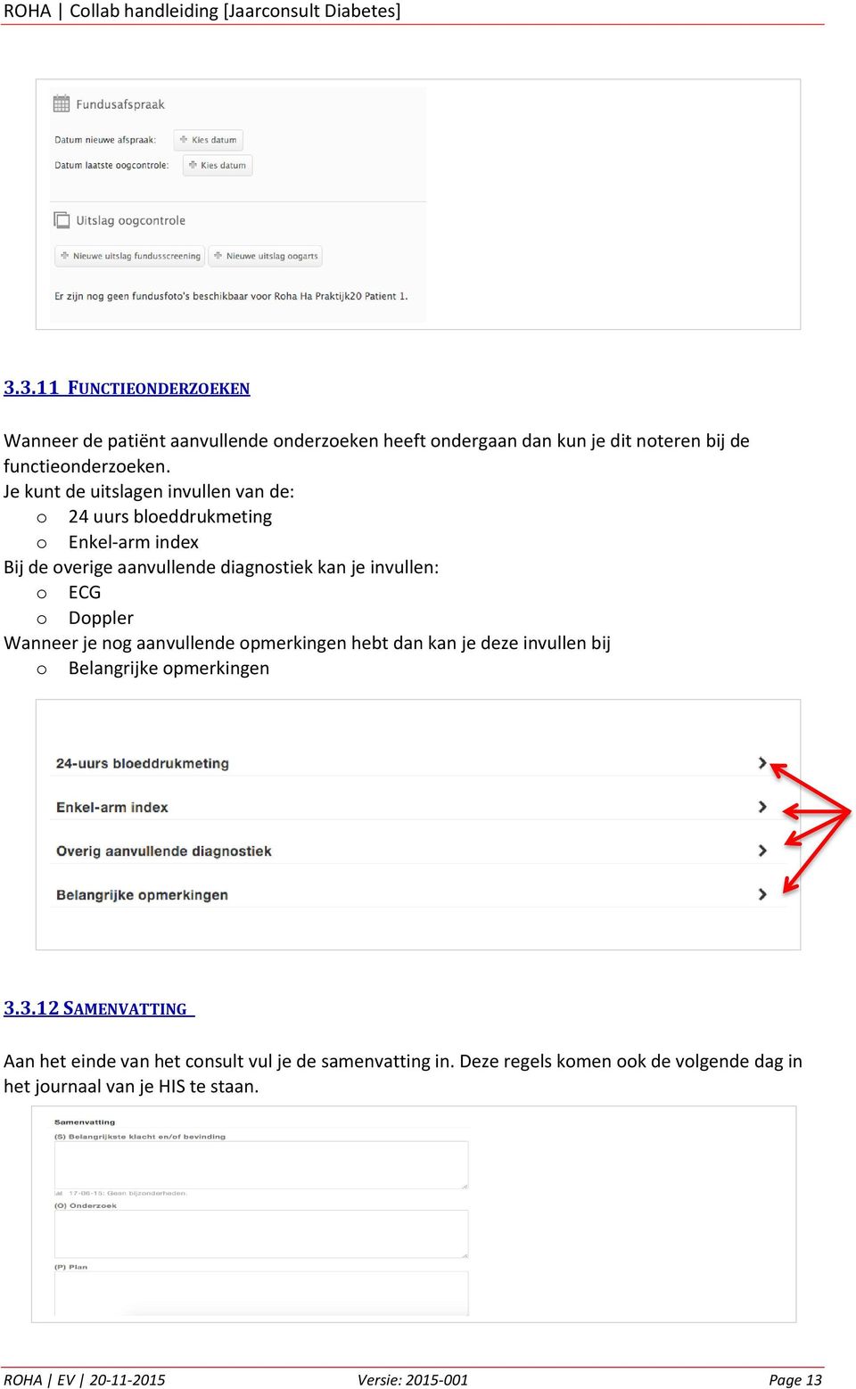 Je kunt de uitslagen invullen van de: 24 uurs bleddrukmeting Enkel-arm index Bij de verige aanvullende diagnstiek kan je invullen: ECG Dppler Wanneer