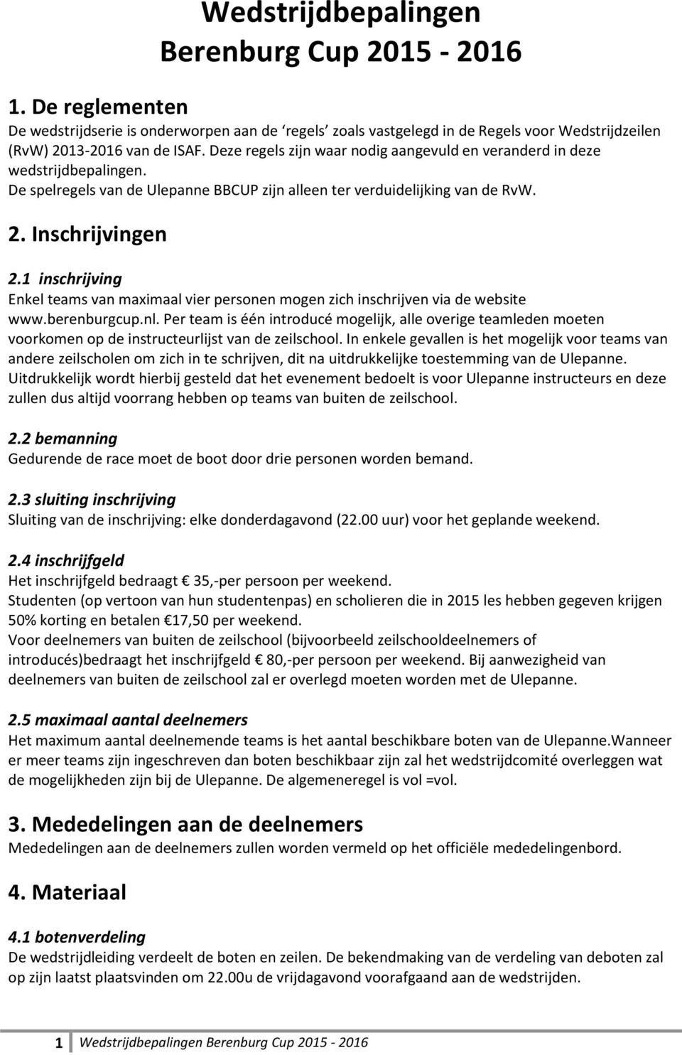 1 inschrijving Enkel teams van maximaal vier personen mogen zich inschrijven via de website www.berenburgcup.nl.