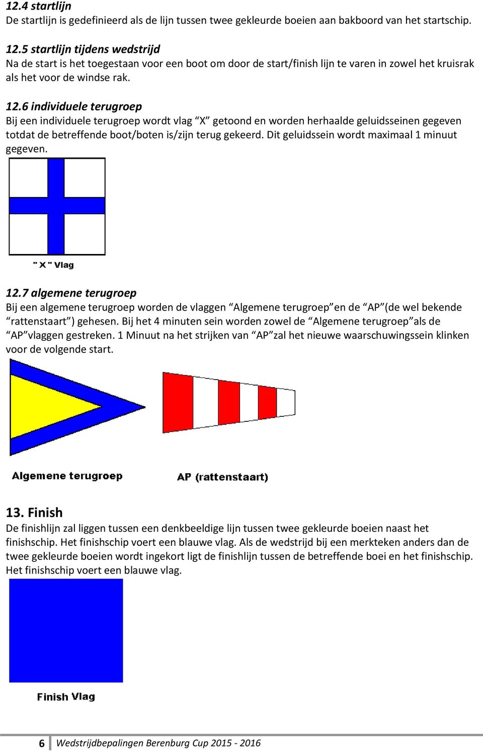 6 individuele terugroep Bij een individuele terugroep wordt vlag X getoond en worden herhaalde geluidsseinen gegeven totdat de betreffende boot/boten is/zijn terug gekeerd.