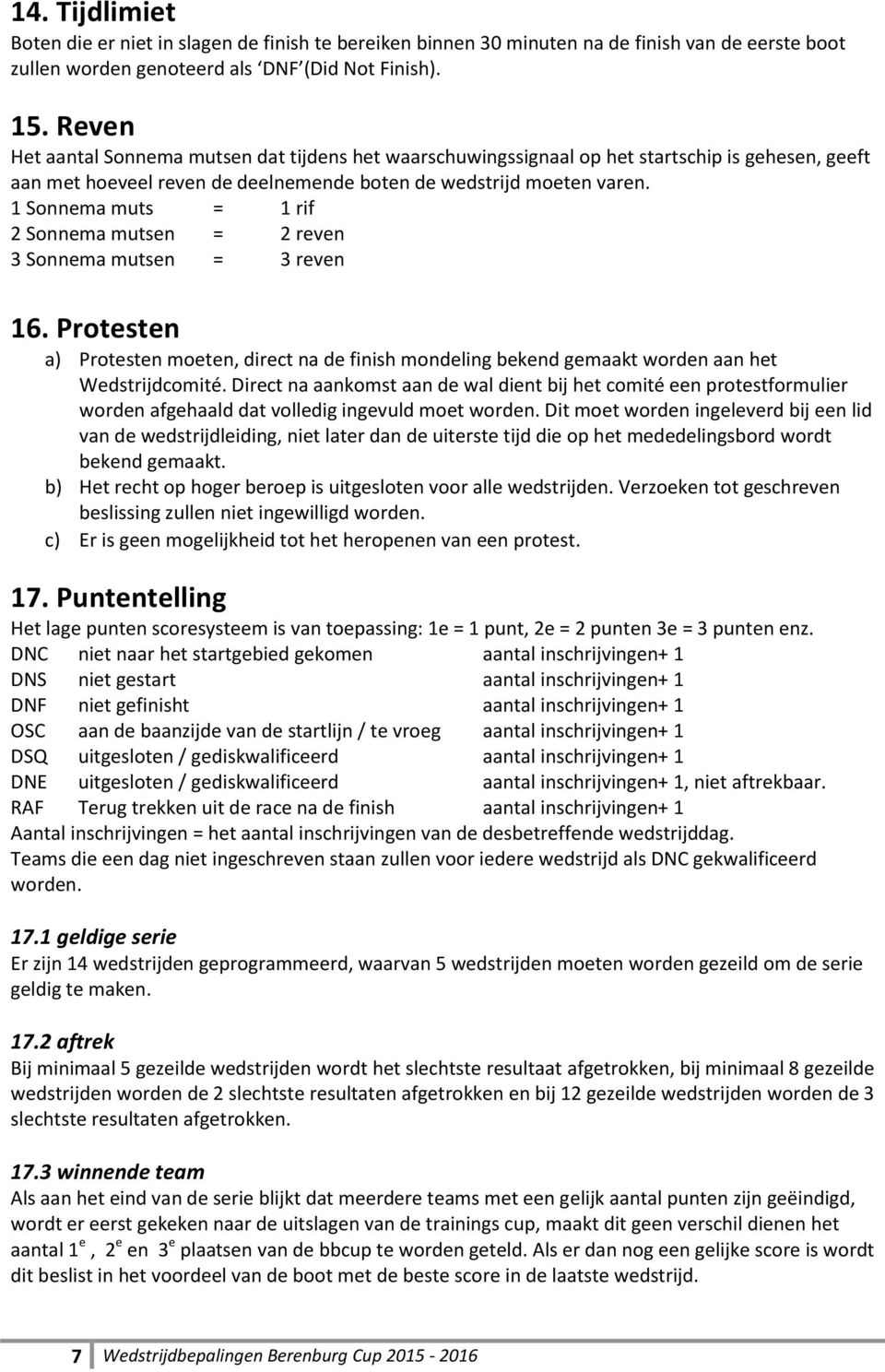 1 Sonnema muts = 1 rif 2 Sonnema mutsen = 2 reven 3 Sonnema mutsen = 3 reven 16. Protesten a) Protesten moeten, direct na de finish mondeling bekend gemaakt worden aan het Wedstrijdcomité.