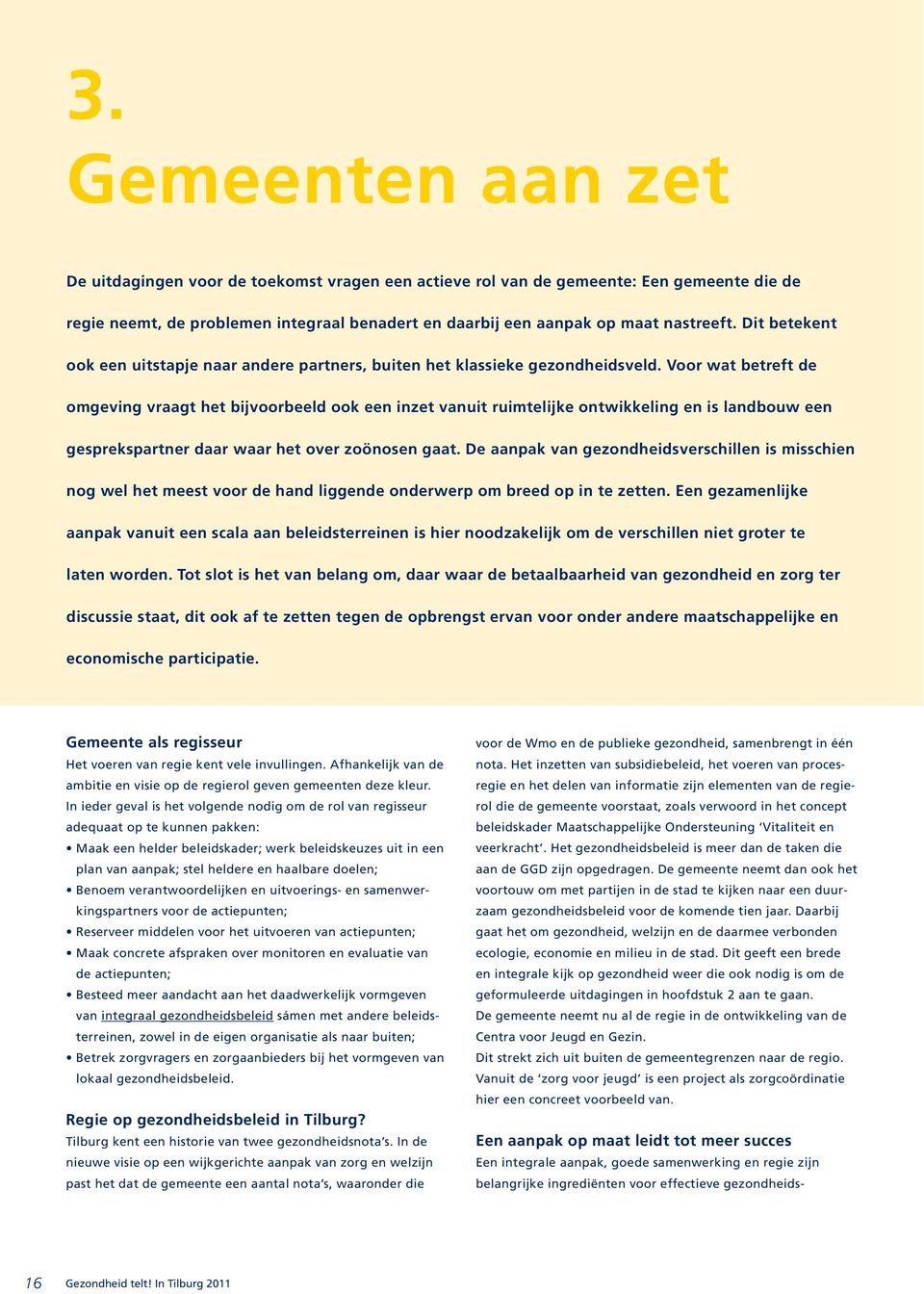 Voor wat betreft de omgeving vraagt het bijvoorbeeld ook een inzet vanuit ruimtelijke ontwikkeling en is landbouw een gesprekspartner daar waar het over zoönosen gaat.