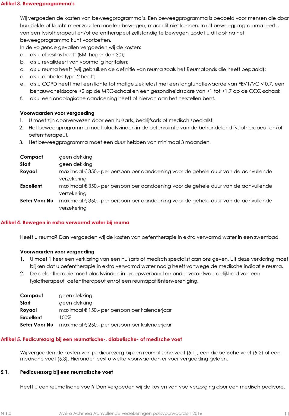 In de volgende gevallen vergoeden wij de kosten: a. als u obesitas heeft (BMI hoger dan 30); b. als u revalideert van voormalig hartfalen; c.