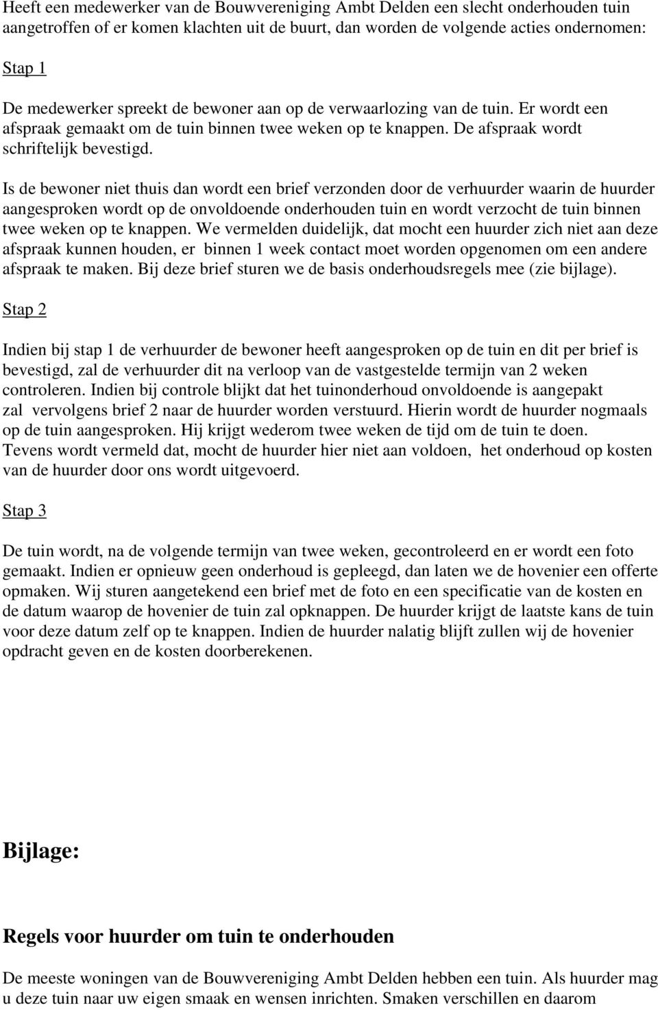 Is de bewoner niet thuis dan wordt een brief verzonden door de verhuurder waarin de huurder aangesproken wordt op de onvoldoende onderhouden tuin en wordt verzocht de tuin binnen twee weken op te