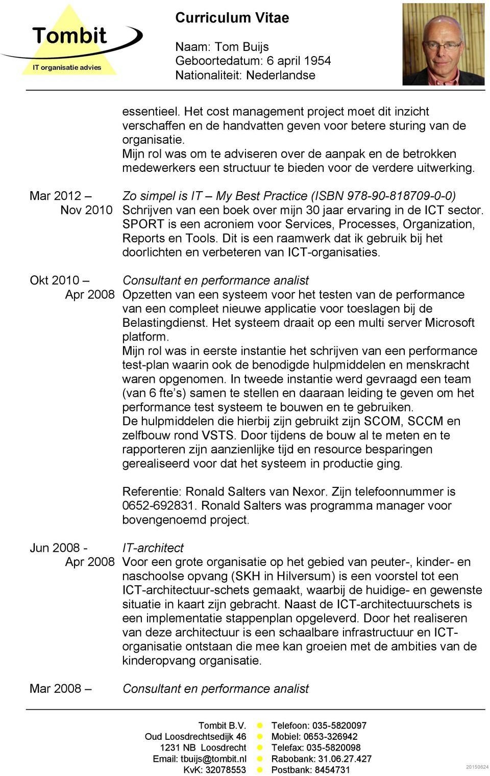 Mar 2012 Nov 2010 Zo simpel is IT My Best Practice (ISBN 978-90-818709-0-0) Schrijven van een boek over mijn 30 jaar ervaring in de ICT sector.