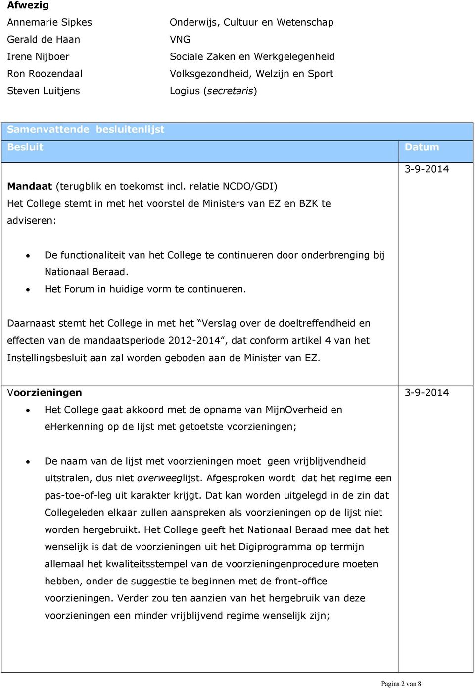 relatie NCDO/GDI) Het College stemt in met het voorstel de Ministers van EZ en BZK te adviseren: Datum 3-9-2014 De functionaliteit van het College te continueren door onderbrenging bij Nationaal