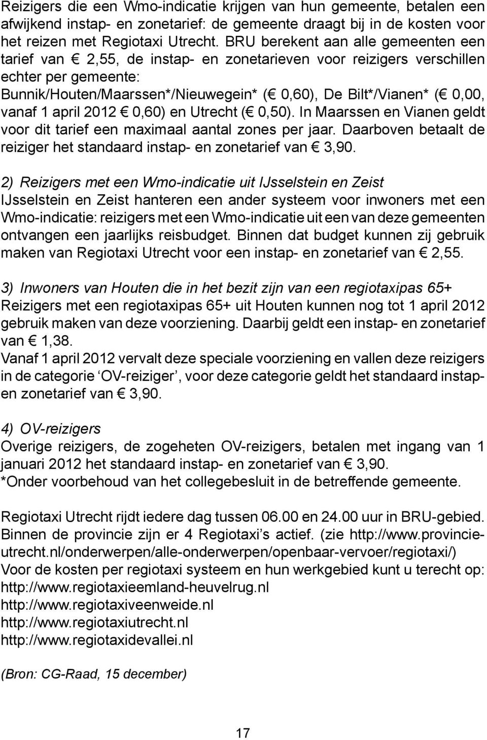 vanaf 1 april 2012 0,60) en Utrecht ( 0,50). In Maarssen en Vianen geldt voor dit tarief een maximaal aantal zones per jaar. Daarboven betaalt de reiziger het standaard instap- en zonetarief van 3,90.