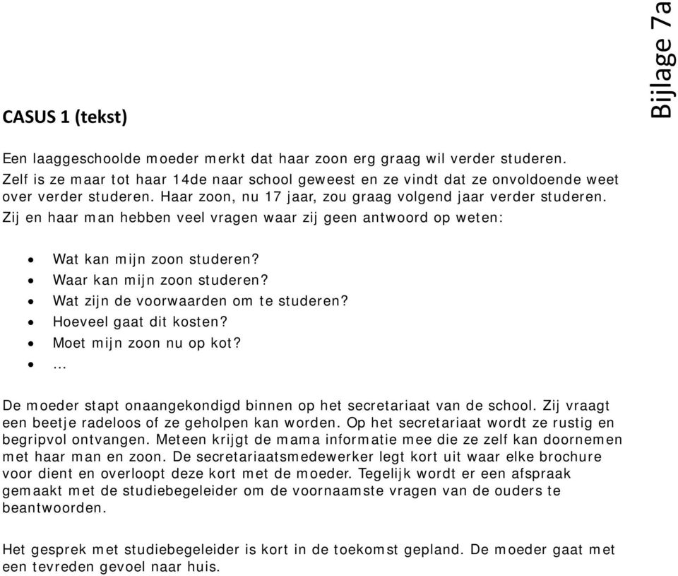 Zij en haar man hebben veel vragen waar zij geen antwoord op weten: Wat kan mijn zoon studeren? Waar kan mijn zoon studeren? Wat zijn de voorwaarden om te studeren? Hoeveel gaat dit kosten?