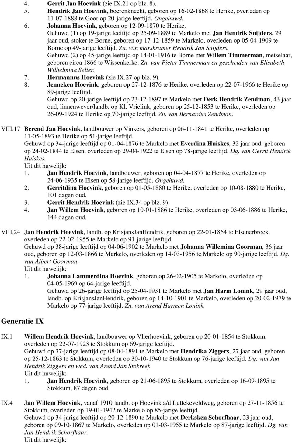 Gehuwd (1) op 19-jarige leeftijd op 25-09-1889 te Markelo met Jan Hendrik Snijders, 29 jaar oud, stoker te Borne, geboren op 17-12-1859 te Markelo, overleden op 05-04-1909 te Borne op 49-jarige