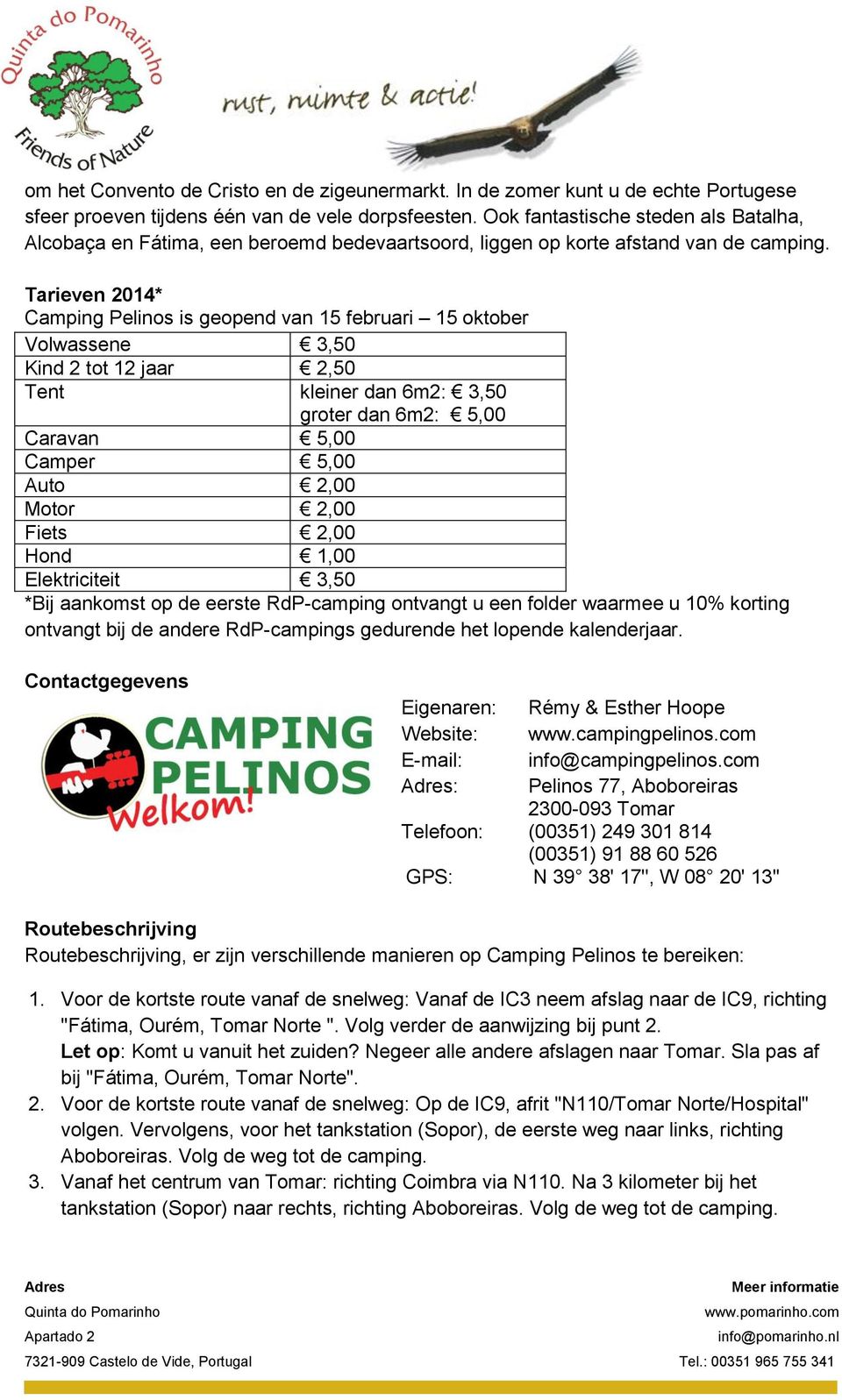 Tarieven 2014* Camping Pelinos is geopend van 15 februari 15 oktober Volwassene 3,50 Kind 2 tot 12 jaar 2,50 Tent kleiner dan 6m2: 3,50 groter dan 6m2: 5,00 Caravan 5,00 Camper 5,00 Auto 2,00 Motor