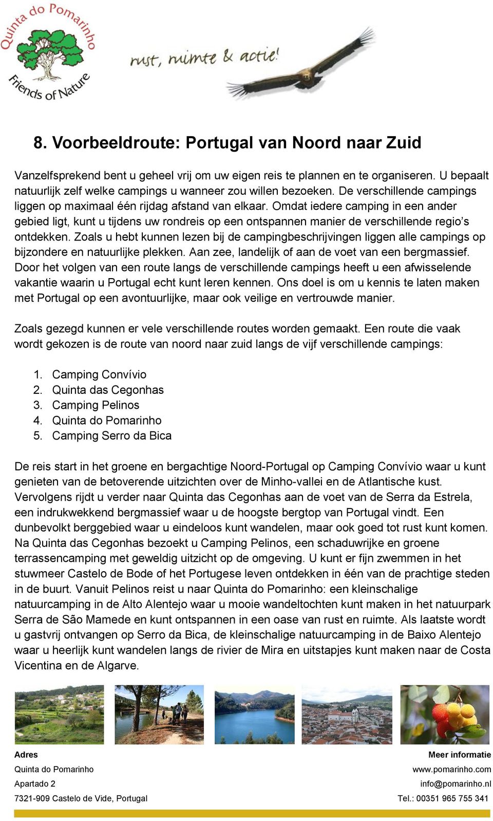 Omdat iedere camping in een ander gebied ligt, kunt u tijdens uw rondreis op een ontspannen manier de verschillende regio s ontdekken.