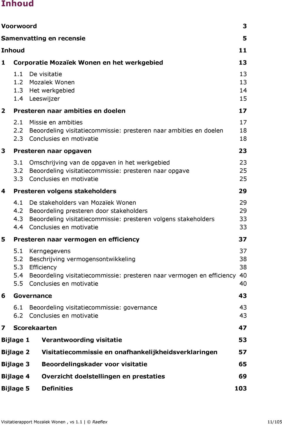 3 Conclusies en motivatie 18 3 Presteren naar opgaven 23 3.1 Omschrijving van de opgaven in het werkgebied 23 3.2 Beoordeling visitatiecommissie: presteren naar opgave 25 3.