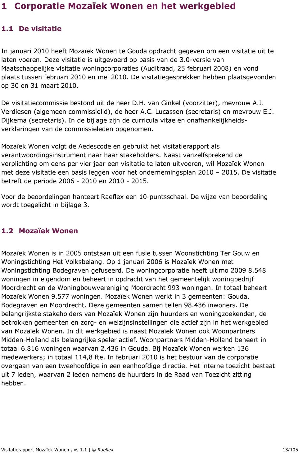 De visitatiegesprekken hebben plaatsgevonden op 30 en 31 maart 2010. De visitatiecommissie bestond uit de heer D.H. van Ginkel (voorzitter), mevrouw A.J. Verdiesen (algemeen commissielid), de heer A.