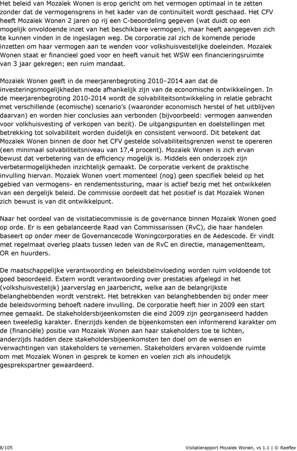 ingeslagen weg. De corporatie zal zich de komende periode inzetten om haar vermogen aan te wenden voor volkshuisvestelijke doeleinden.