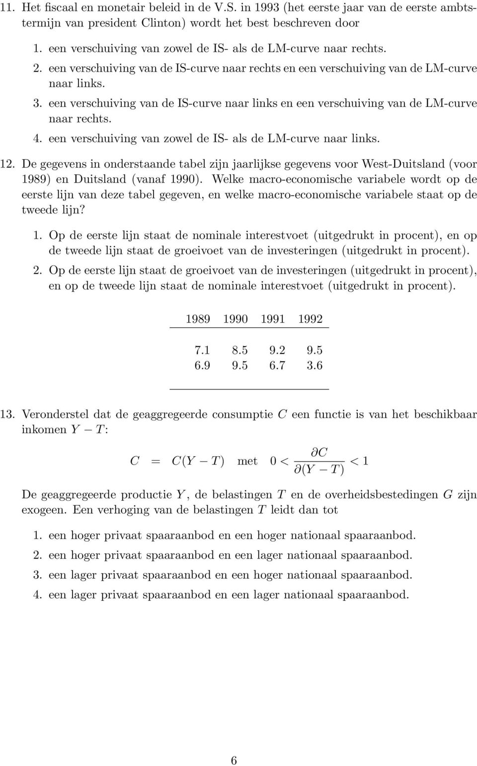 een verschuiving van de IS-curve naar links en een verschuiving van de LM-curve naar rechts. 4. een verschuiving van zowel de IS- als de LM-curve naar links. 12.