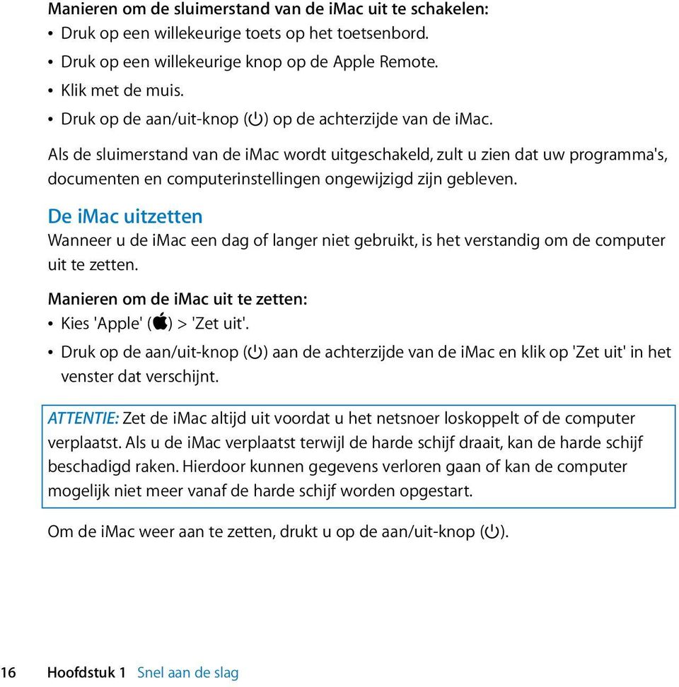 Als de sluimerstand van de imac wordt uitgeschakeld, zult u zien dat uw programma's, documenten en computerinstellingen ongewijzigd zijn gebleven.