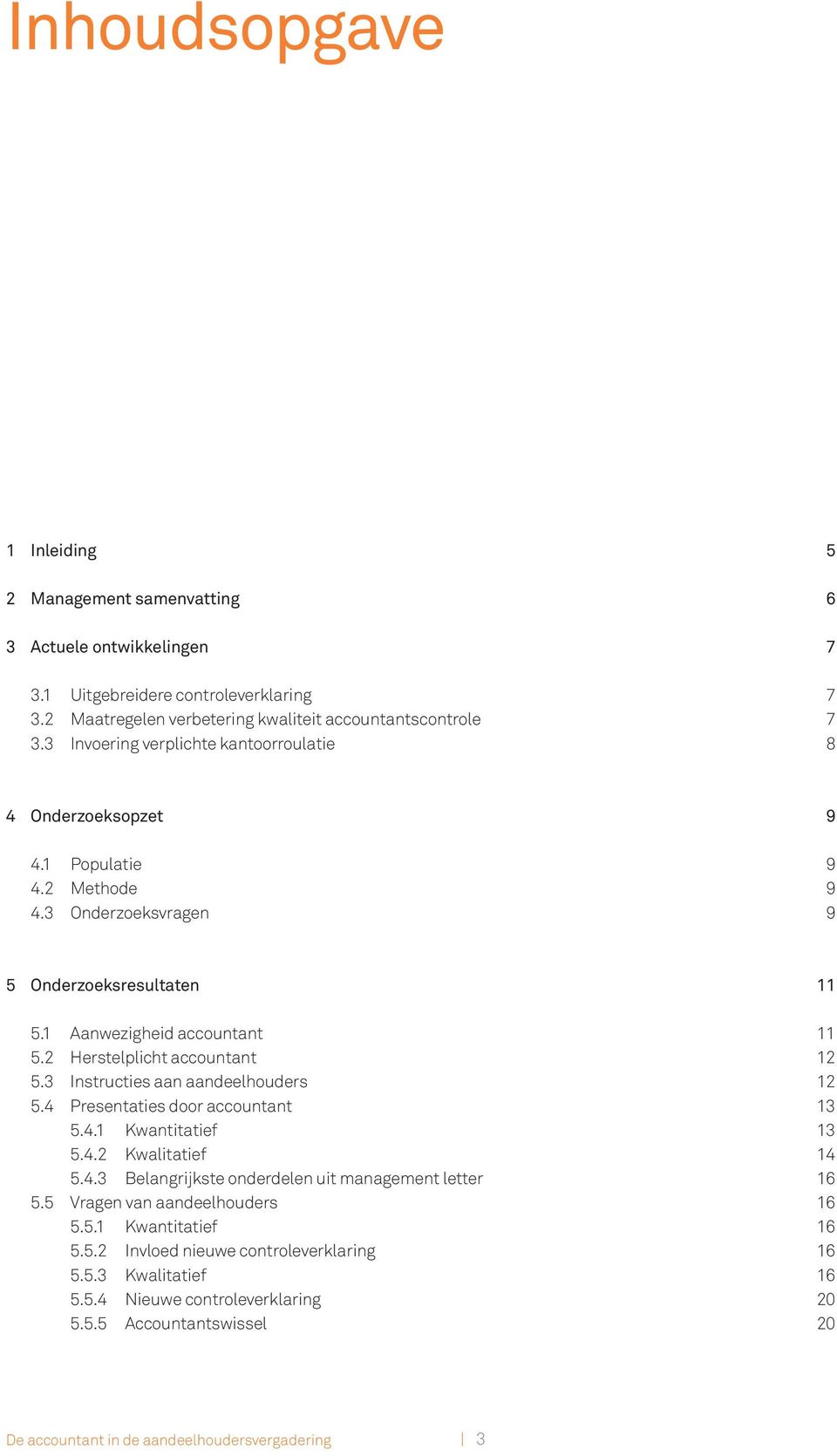 2 Herstelplicht accountant 12 5.3 Instructies aan aandeelhouders 12 5.4 Presentaties door accountant 13 5.4.1 Kwantitatief 13 5.4.2 Kwalitatief 14 5.4.3 Belangrijkste onderdelen uit management letter 16 5.