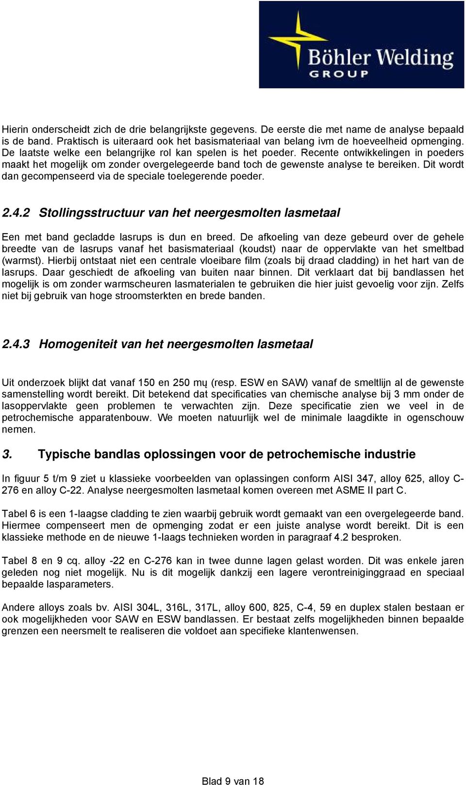 Dit wordt dan gecompenseerd via de speciale toelegerende poeder. 2.4.2 Stollingsstructuur van het neergesmolten lasmetaal Een met band gecladde lasrups is dun en breed.