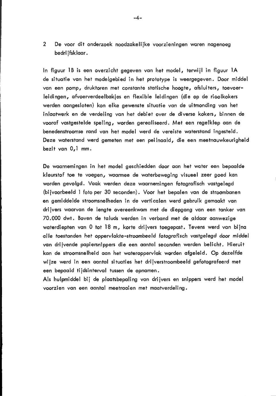 Door middel van een pomp, druktoren met constante statische hoogte, afsluiters, toevoerleidingen, afvoerverdeelbakjes en flexlble leidingen (die op de rioolkokers werden aangesloten) kon elke