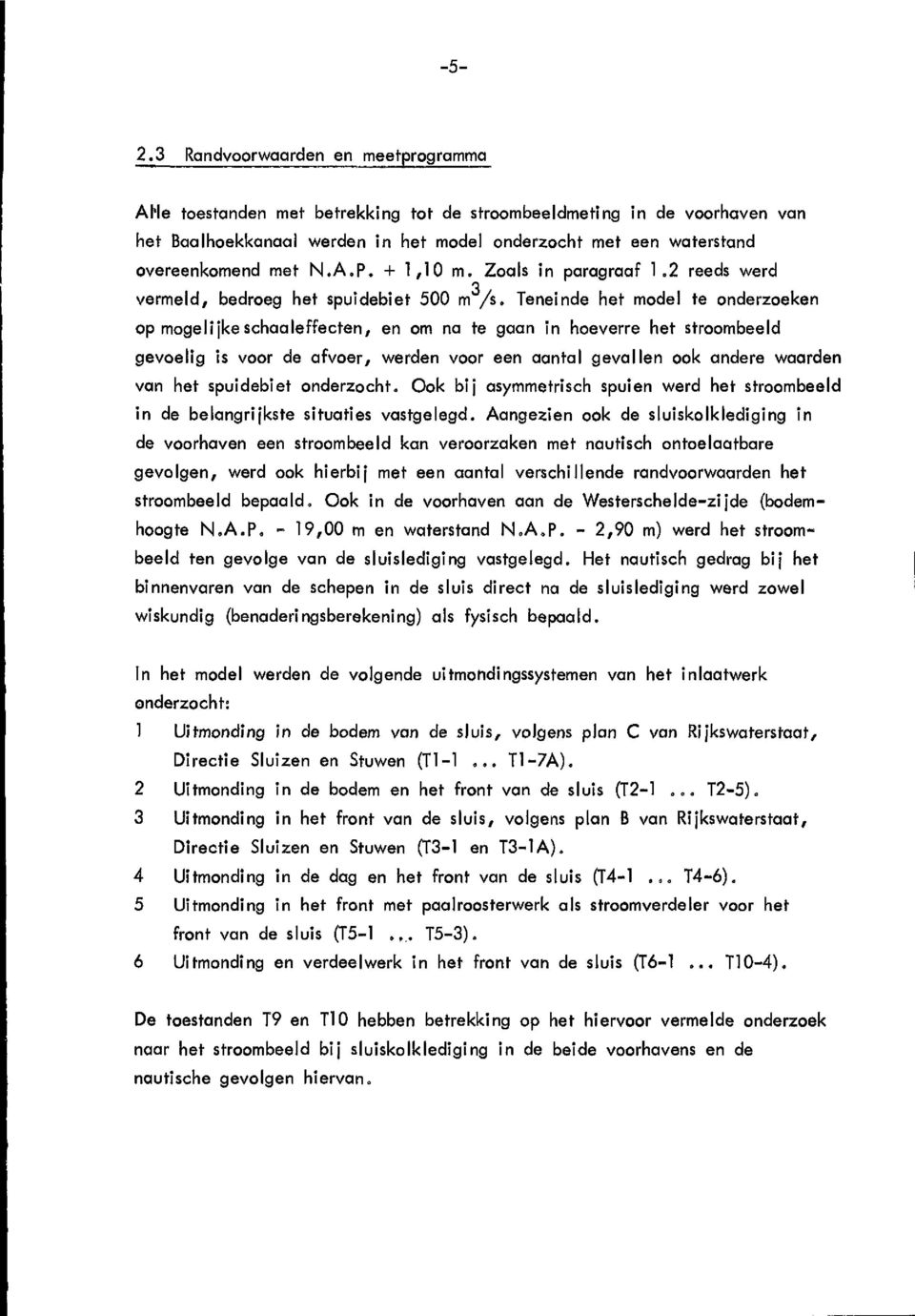 Teneinde het model te onderzoeken op mogelijke schaaleffecten/ en om na te gaan In hoeverre het stroombeeld gevoelig is voor de afvoer/ werden voor een aantal gevallen ook andere waarden van het