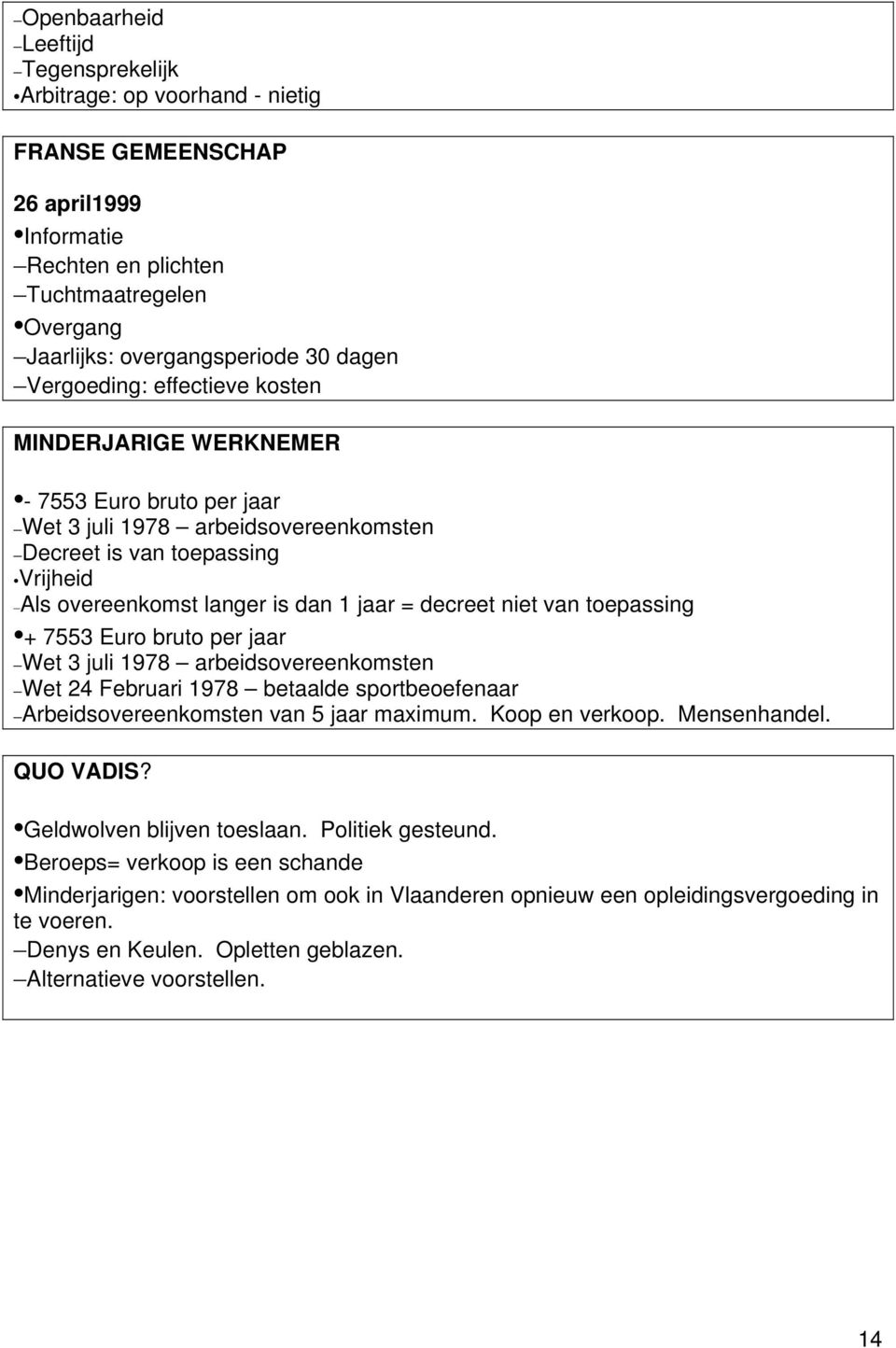 decreet niet van toepassing + 7553 Euro bruto per jaar Wet 3 juli 1978 arbeidsovereenkomsten Wet 24 Februari 1978 betaalde sportbeoefenaar Arbeidsovereenkomsten van 5 jaar maximum. Koop en verkoop.